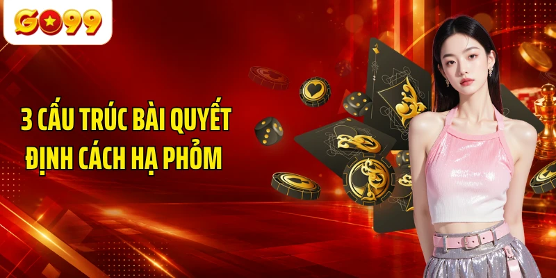 3 cấu trúc bài quyết định cách hạ phỏm