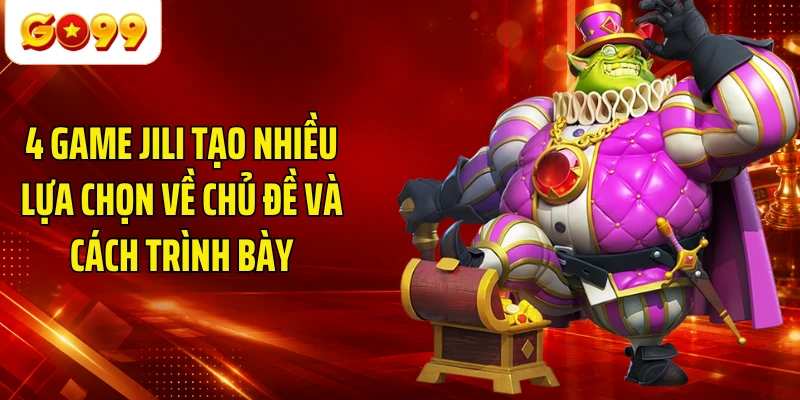 4 game Jili tạo nhiều lựa chọn về chủ đề và cách trình bày