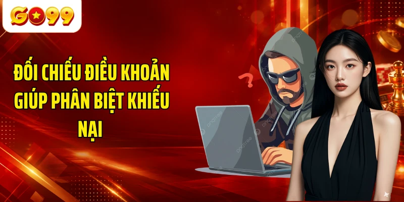 Đối chiếu điều khoản giúp phân biệt khiếu nại