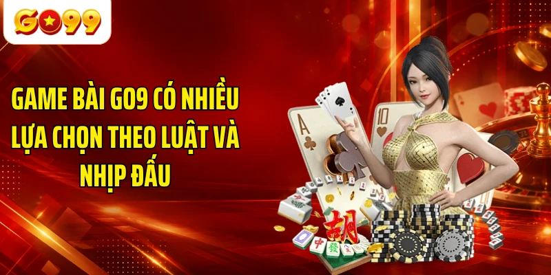 Game bài GO9 có nhiều lựa chọn theo luật và nhịp đấu