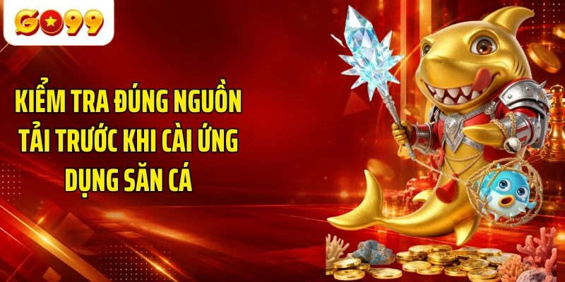 Kiểm tra đúng nguồn tải trước khi cài ứng dụng săn cá
