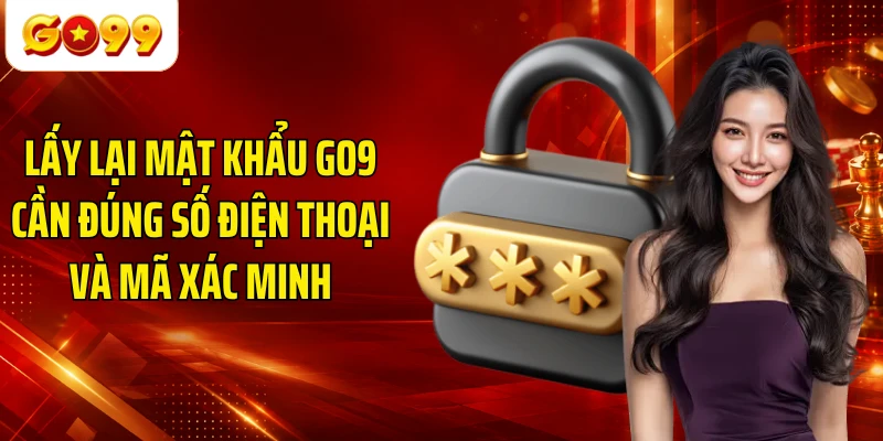 Lấy lại mật khẩu GO9 cần đúng số điện thoại và mã xác minh