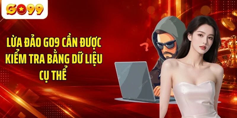 Lừa đảo GO9 cần được kiểm tra bằng dữ liệu cụ thể