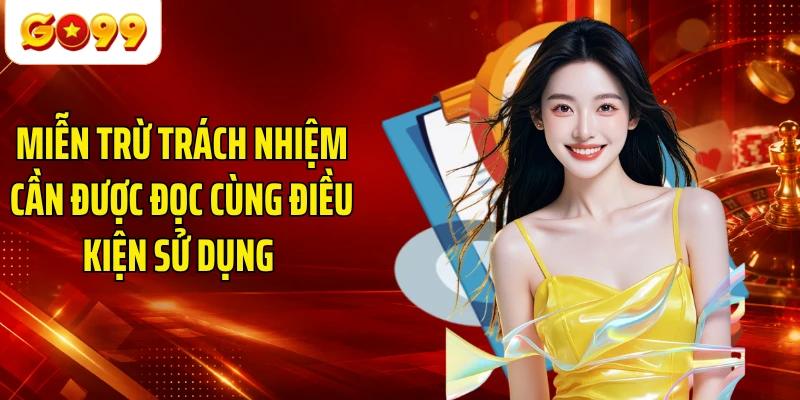 Miễn trừ trách nhiệm cần được đọc cùng điều kiện sử dụng