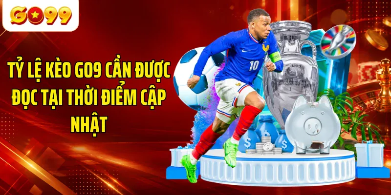 Tỷ lệ kèo GO9 cần được đọc tại thời điểm cập nhật