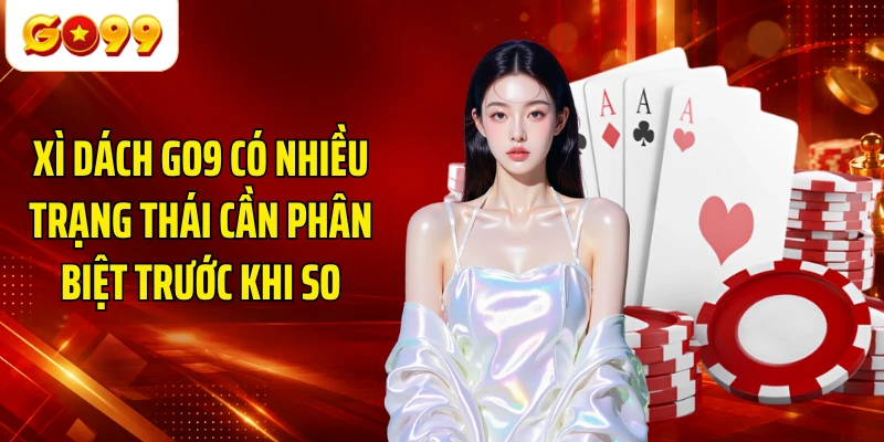 Xì Dách GO9 có nhiều trạng thái cần phân biệt trước khi so